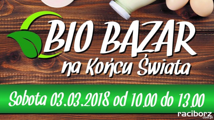 Racibórz: Kolejny Bio Bazar na Końcu Świata już 3 marca